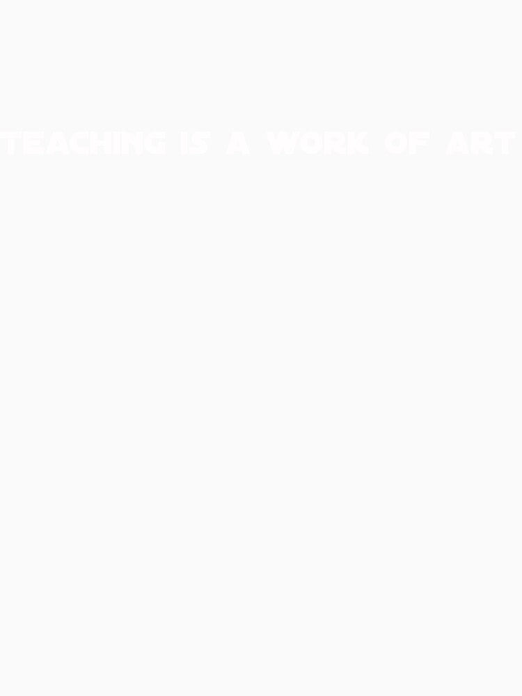 Teaching Is a Work of Art – Teacher Life Inspirational Apparel by EverStrive