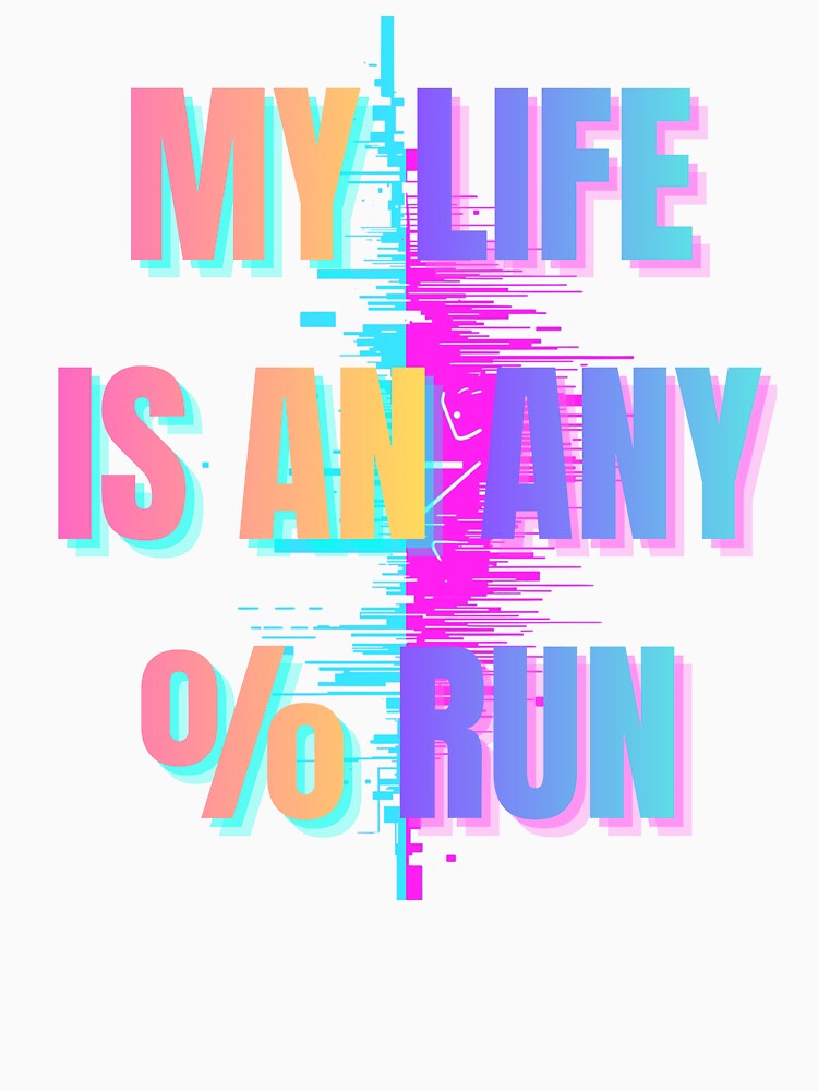 My Life Is an Any% Run – Glitch Speedrun Aesthetic Design by PHRASEandSTYLE