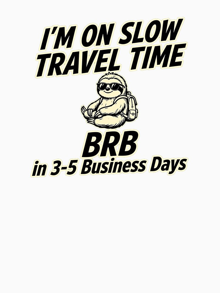 I'm on Slow Travel Time BRB in 3-5 Business Days Funny Sloth Travel Crew by Yellowriversss