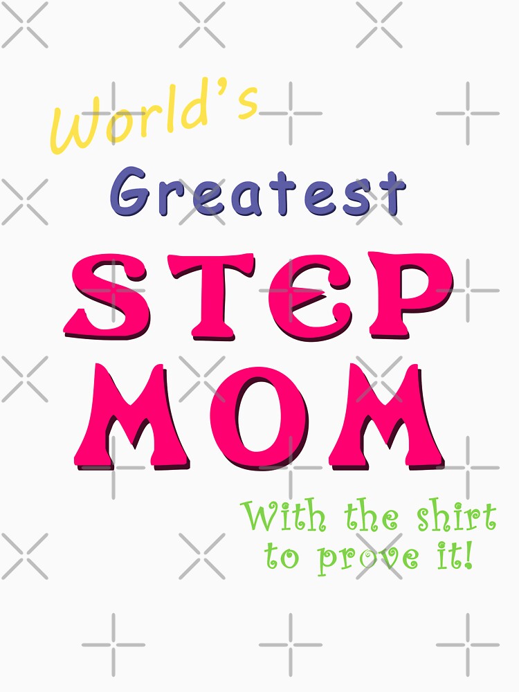 World's greatest Step Mom (With the shirt to prove it!) by Brasilia