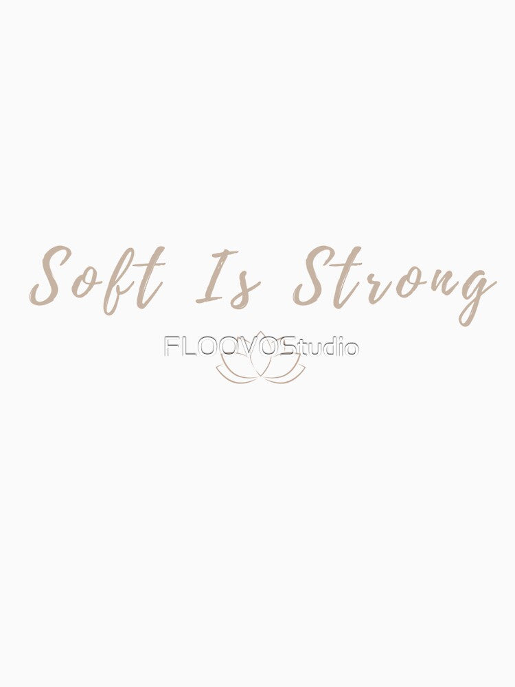 Soft Is Strong by FLOOVOStudio