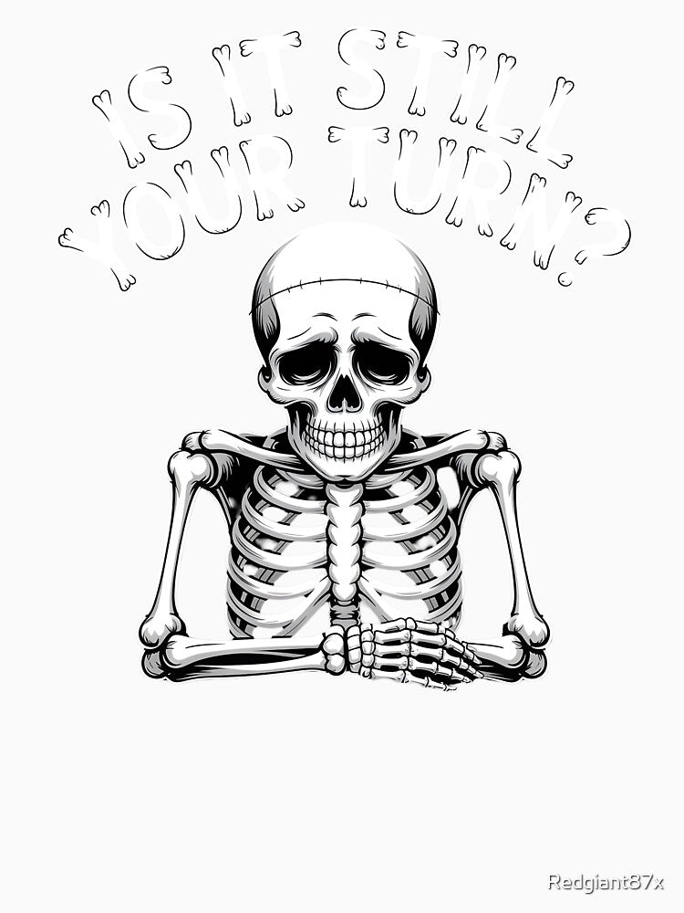 Is It Still Your Turn Funny Skeleton – Board Game Night Humor by Redgiant87x