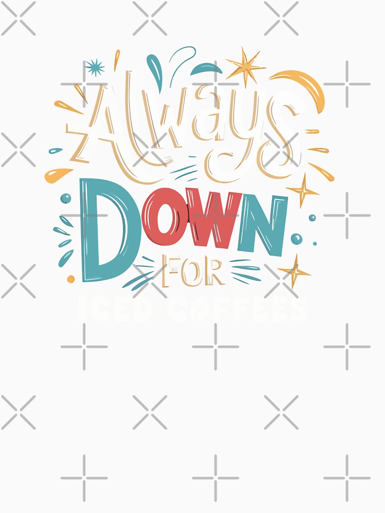 Always Down for Iced Coffees Funny Quote by wrestletoys