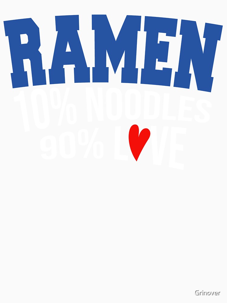 Ramen 10% Noodles 90% Love by Grinover