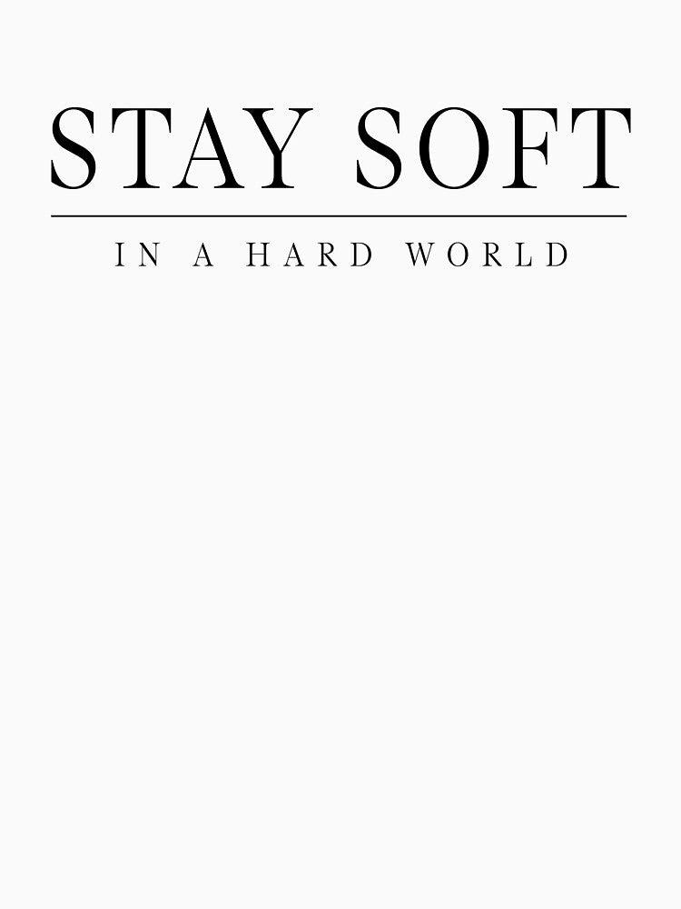 Stay Soft In A Hard World Minimalist Inspirational T-Shirt by DESIGN BUREAU