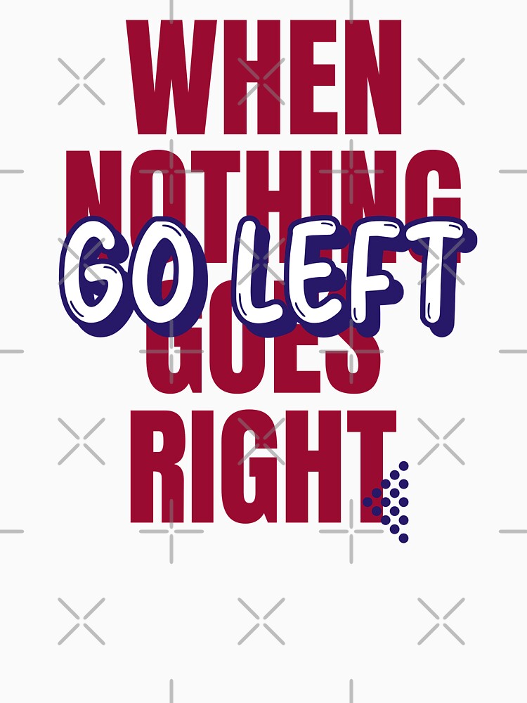 When Nothing Goes Right Go Left - Plot Twist Quote by Quotes-I-Wear