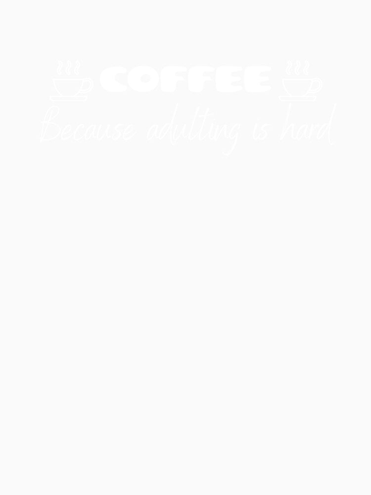 Coffee - Because Adulting Is Hard by JoeyMk2