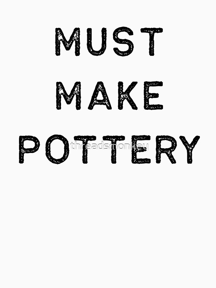 Pottery Design Must Make Dark Clay Ceramics Artist Clay Funny Gift by threadsmonkey