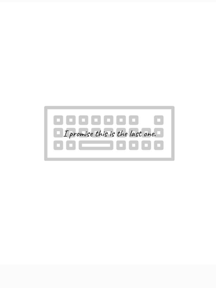 I Promise This Is The Last Keyboard - Funny Sarcastic by ThockStation