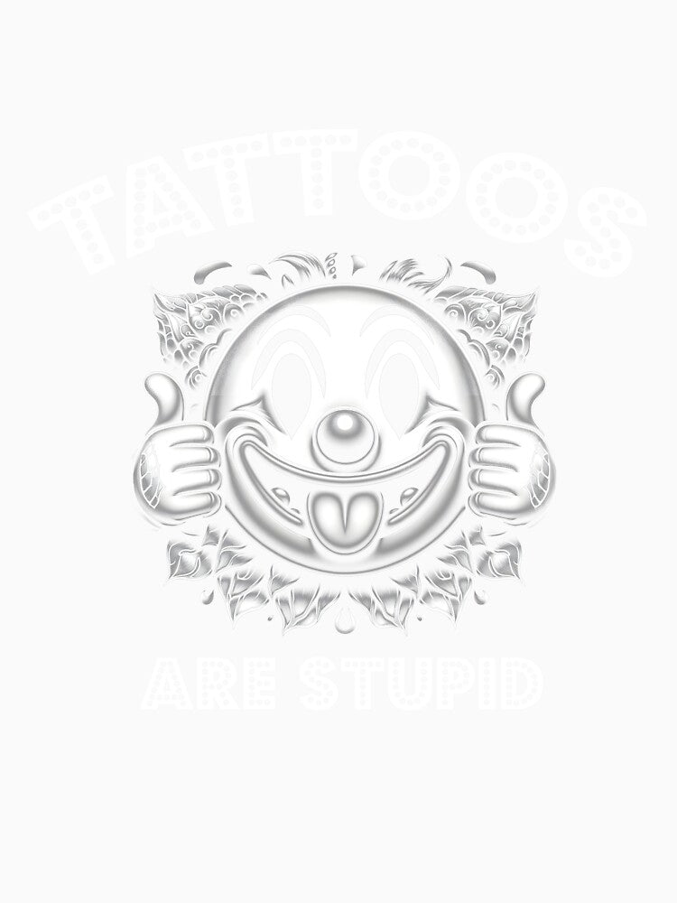 Tattoos Are Stupid,Tattoo by VerdePlantTees