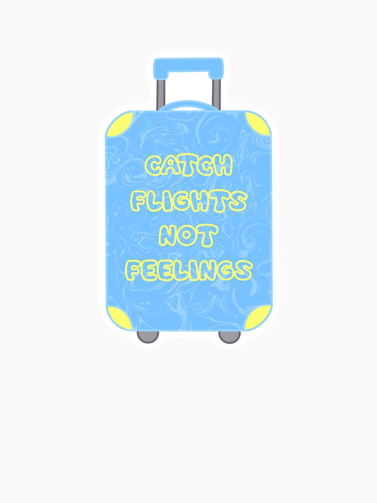 Catch Flights Not Feelings by Abbie  Webb