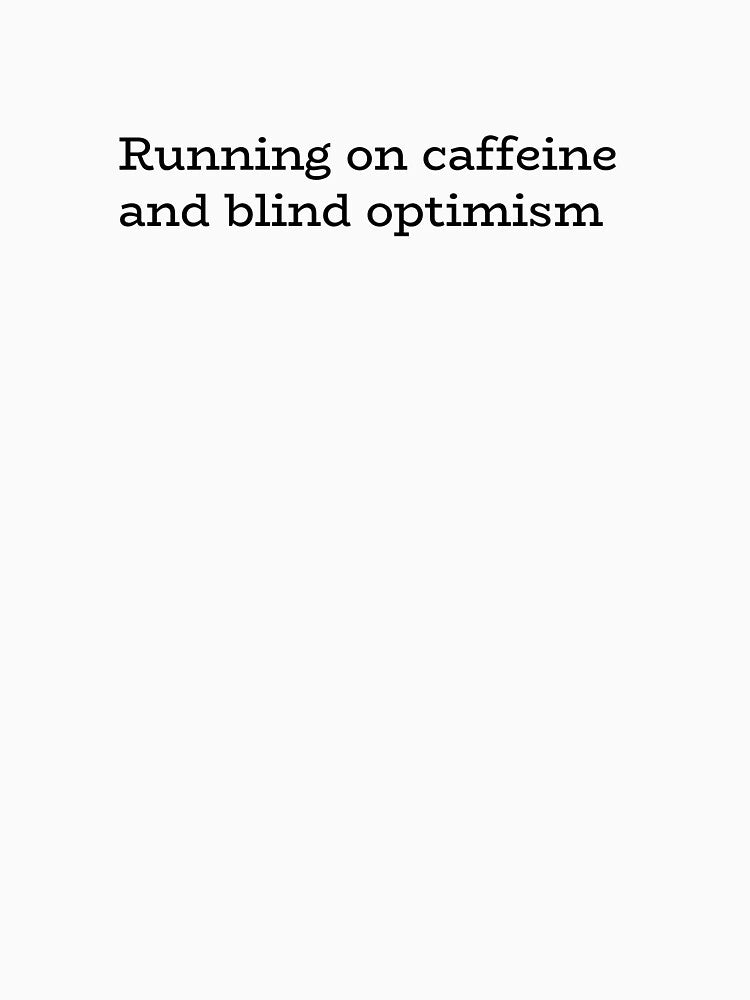 Running on caffeine and blind optimism by hhells