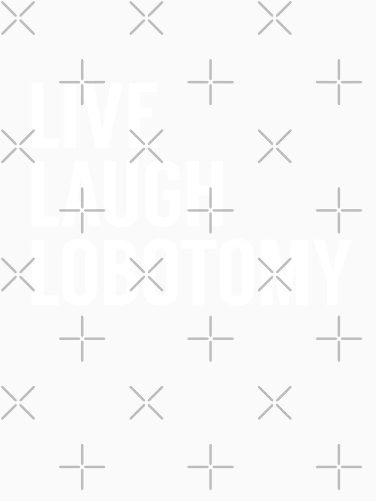 Live Laugh Lobotomy on Black by tinyteacups
