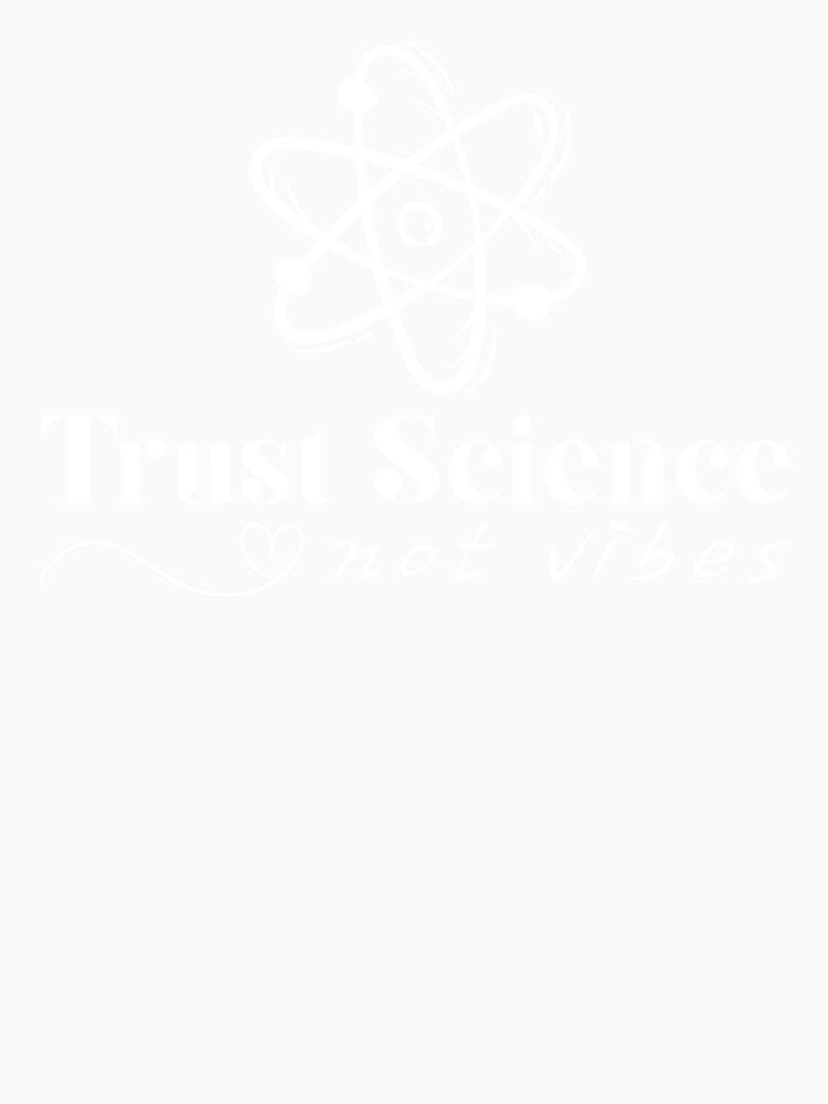 Trust Science, Not Vibes by musthavewords