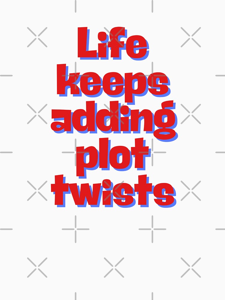 Life keeps adding plot twists by selvashop