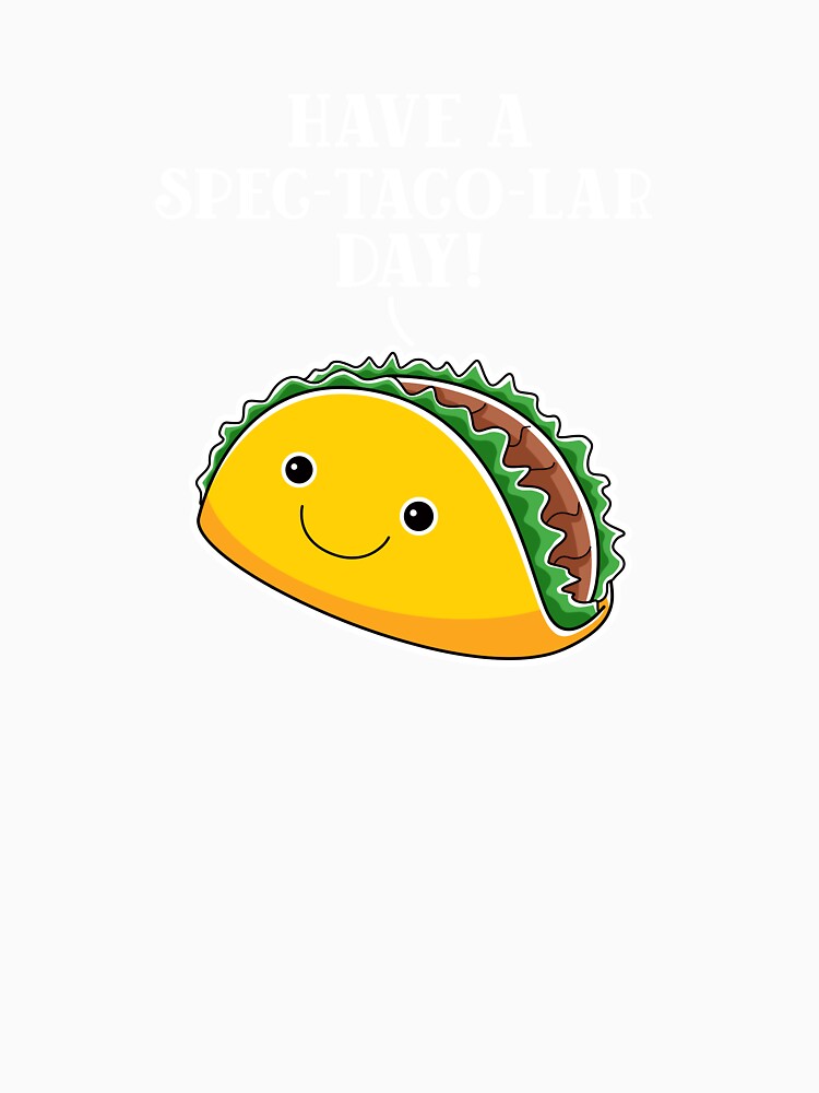 Have A Spec-taco-lar (Spectacular) Day Cute Smiling Taco by Sho-Sho-Studios