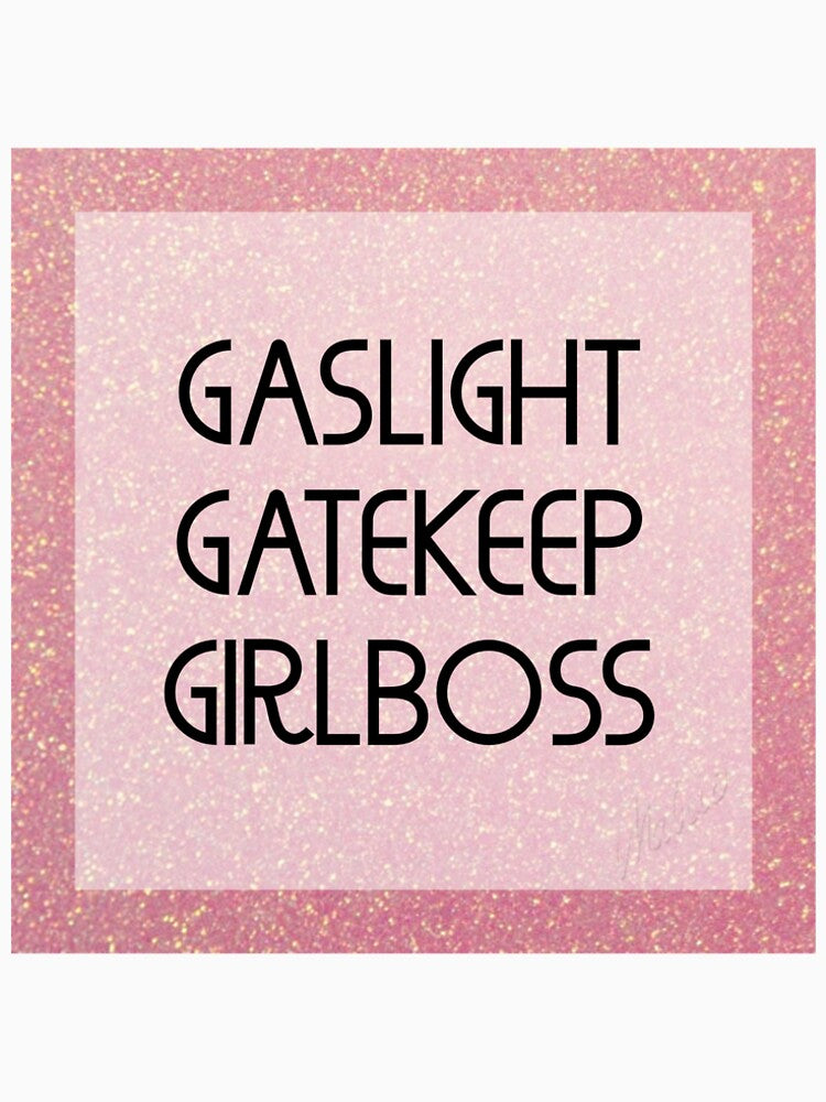 Gaslight Gatekeep Girlboss by ozonezone