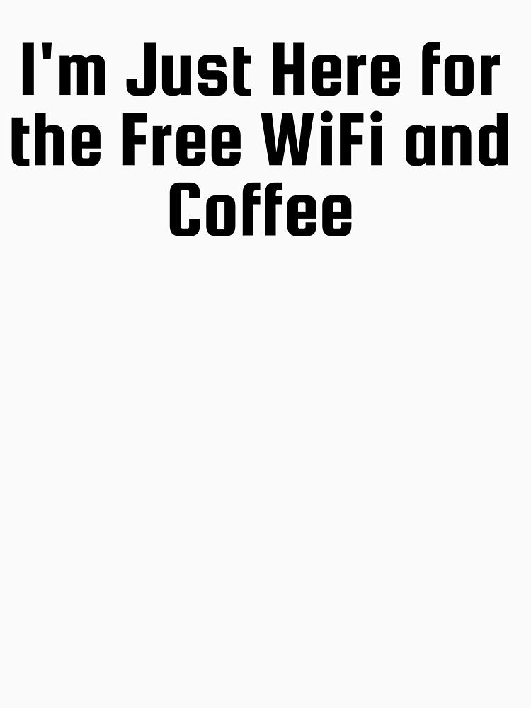 I'm Just Here for the Free WiFi and Coffee by Ninjacatoff
