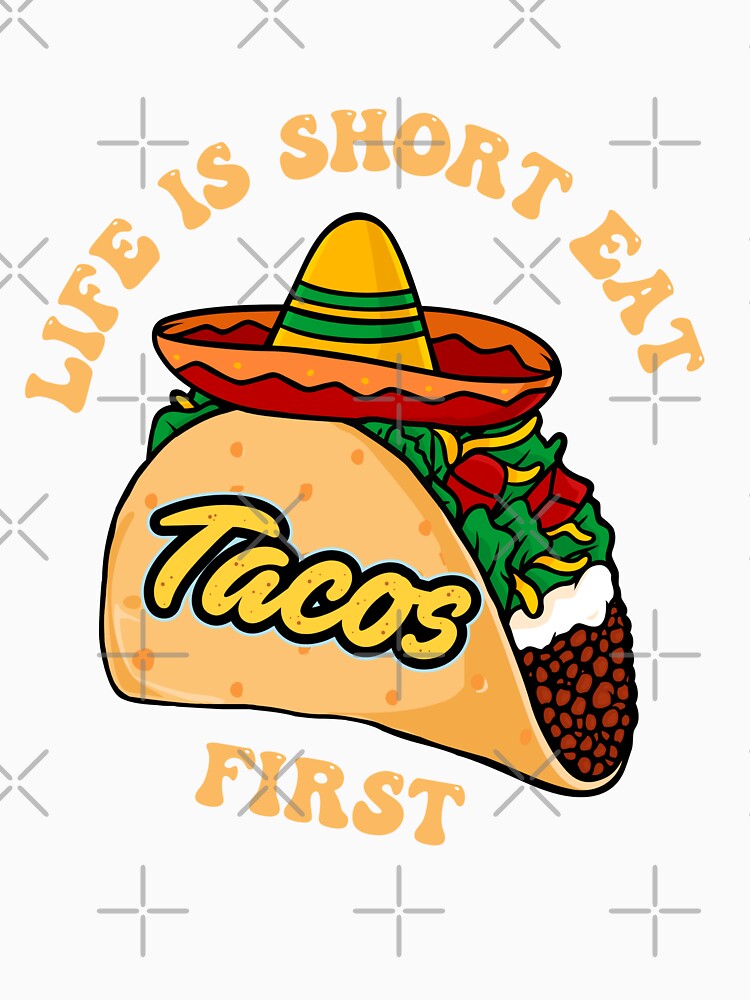 Life is short, eat tacos first by asbno19