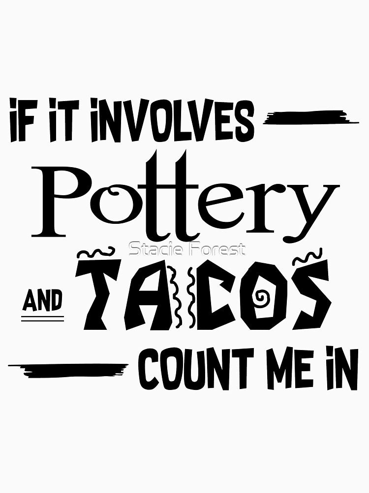 If it involves Pottery and Tacos count me in by Stacie Forest