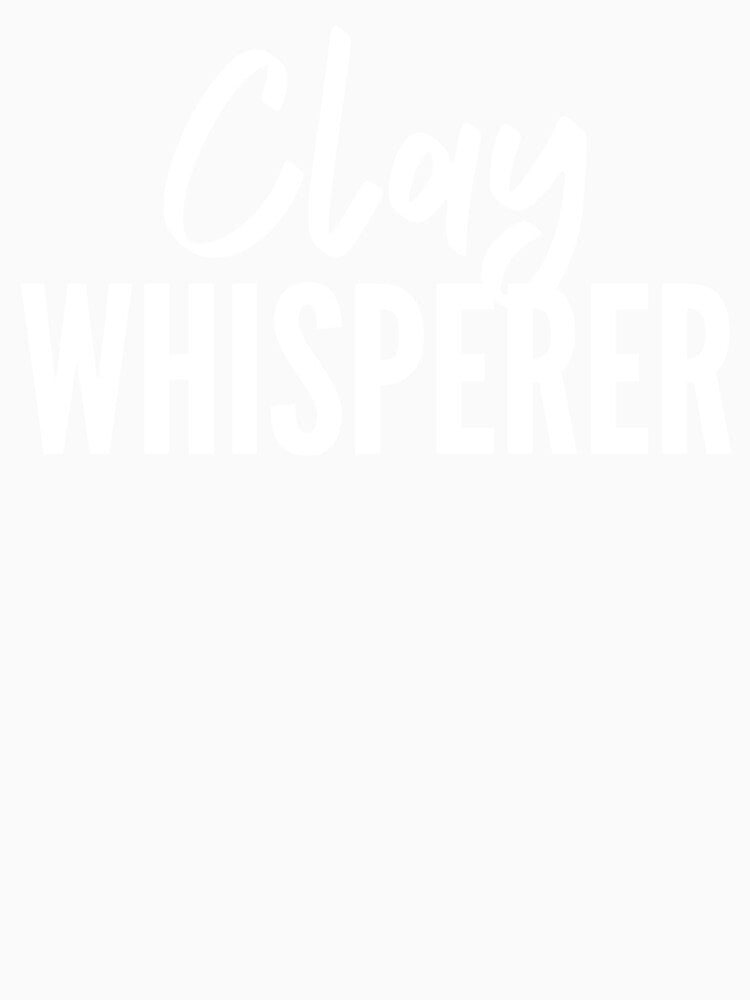 Clay whisperer by good vibes clothing