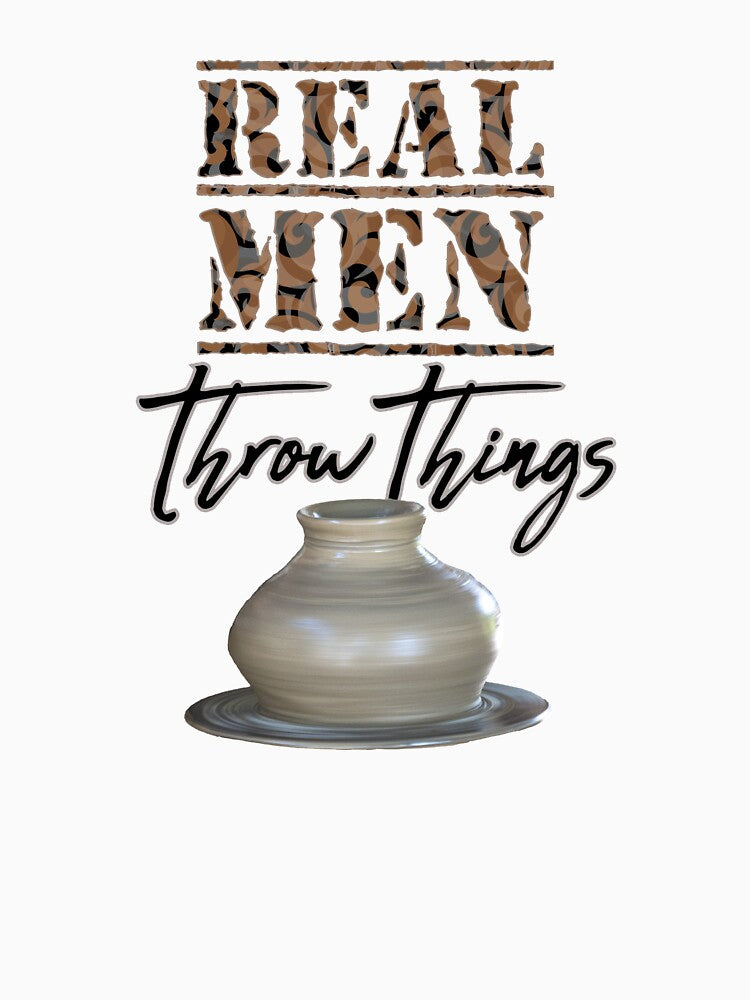 Real Men Throw Things / Pottery Wheel / Funny Pottery by bryanmcclelland