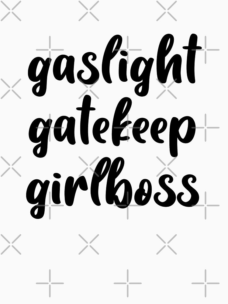 Gaslight, Gatekeep, Girlboss! by katepalmerr