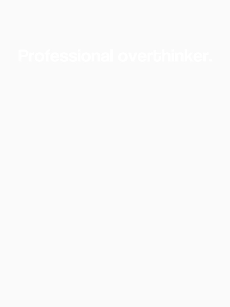 Professional overthinker. by Shirtpostin