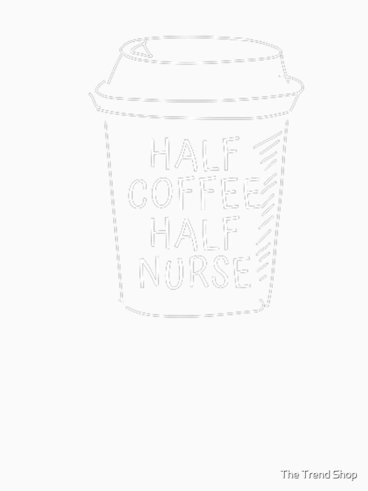 Half Coffee Half Nurse - Expresso Cafe by The Trend Shopl