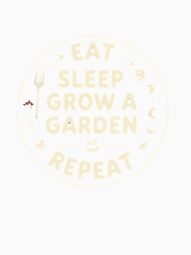 Eat Sleep Grow A Garden Repeat T-Shirt | Funny Gardener Life Plant Lover Tee,  Funny Shirt, Valentine Shirt gift by GAIDREDA