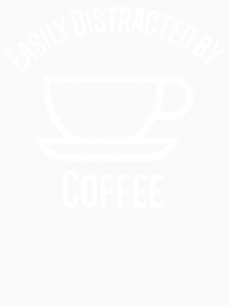 Easily Distracted by Coffee by Eric’s Creative Corner