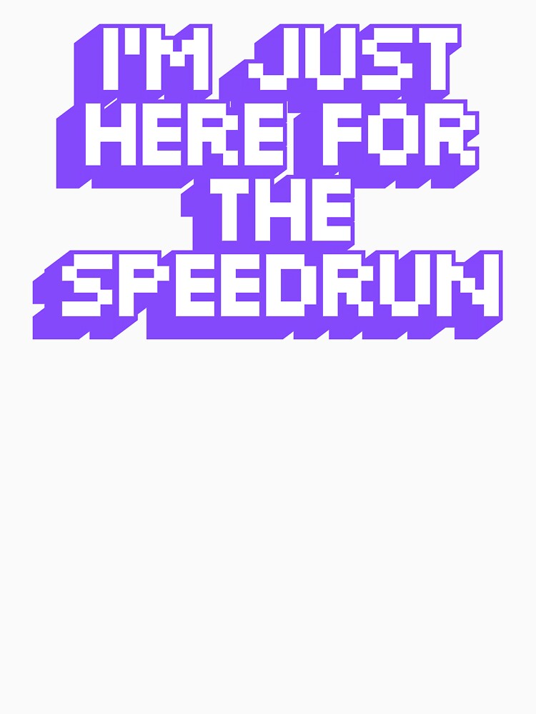 I'm Just Here for the Speedrun – Chunky Pixel Gamer Quote by PHRASEandSTYLE
