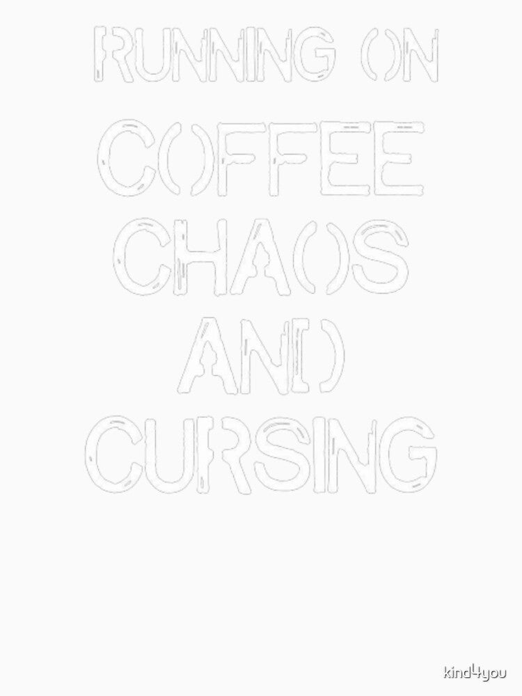 Running on coffee chaos and cursing, a funny coffee lovers saying, sarcastic quote for coffee lovers by kind4you