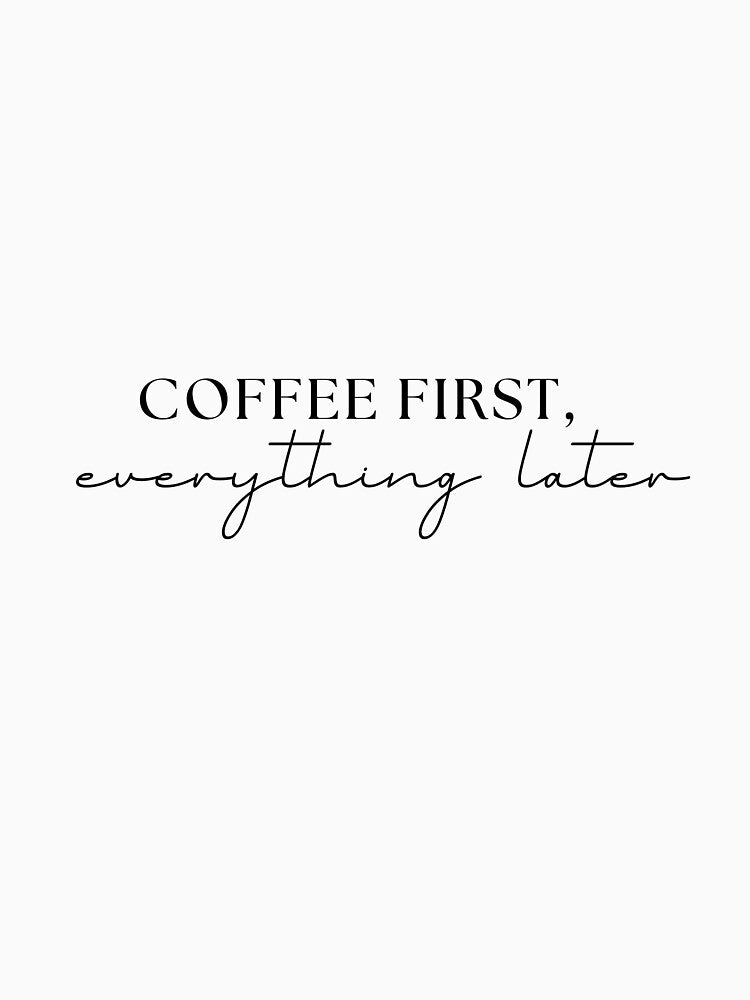 Coffee First, Everything Later – Funny Coffee Lover Quote by NatyMairena