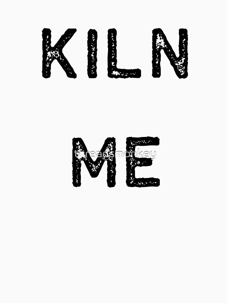 Pottery Design Kiln Me Dark Clay Ceramics Artist Clay Funny Gift by threadsmonkey