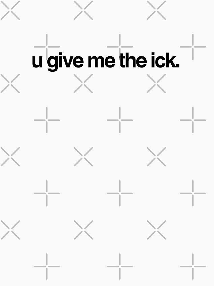 u give me the ick. by p0lk4