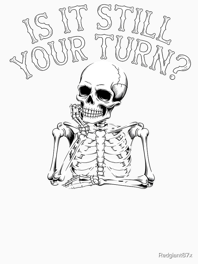 Is It Still Your Turn Funny Skeleton – Funny Dice Night Design by Redgiant87x