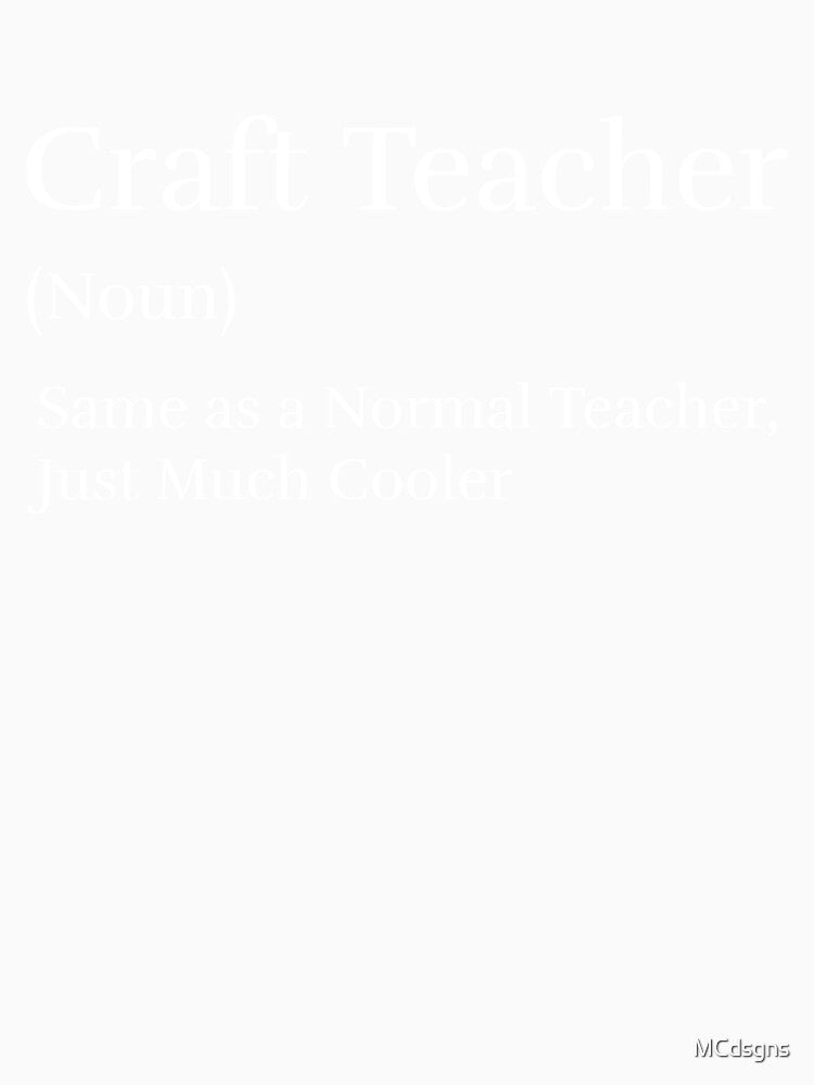 Craft Teacher (noun), Same as a Normal Teacher, Just Much Cooler by MCdsgns
