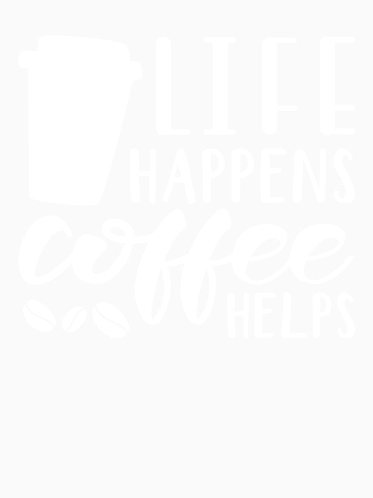 Life Happens Coffee Helps by cherrific