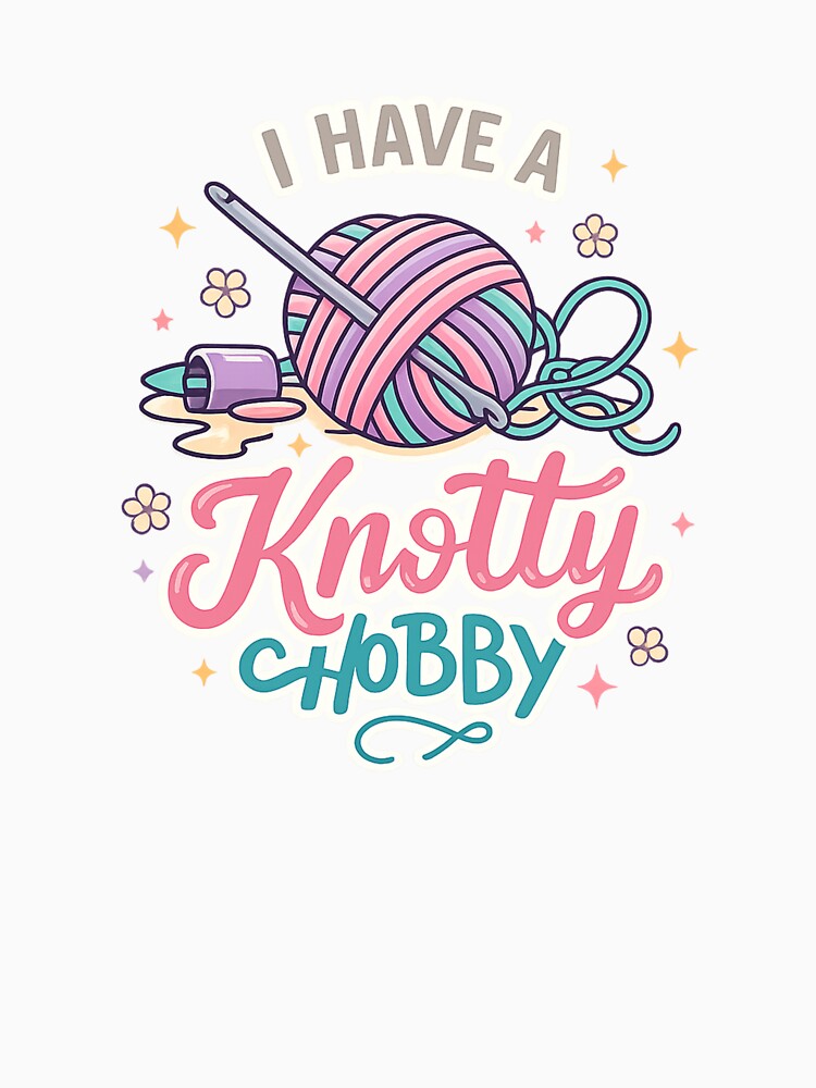 I Have a Knotty Hobby – Cute Crochet & Knitting Lover Design by Laughprints