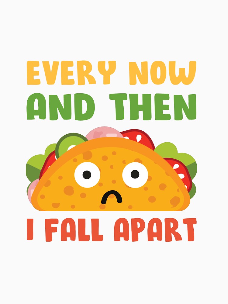 Every Now And Then I Fall Apart Funny Taco Tuesday by mainana78