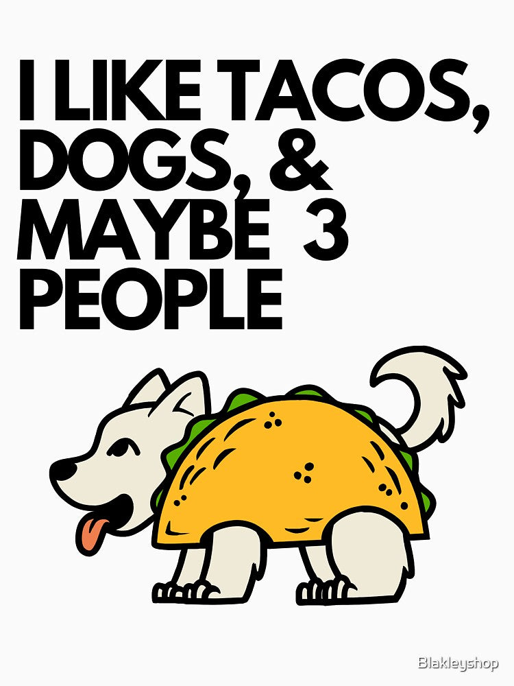 I Like Tacos Dogs And Maybe 3 People by Blakleyshop