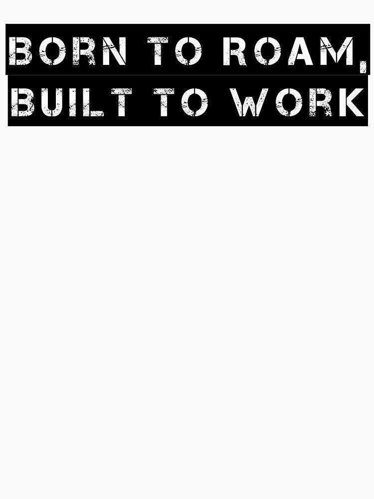 Born to Roam, Built to Work by Ninjacatoff