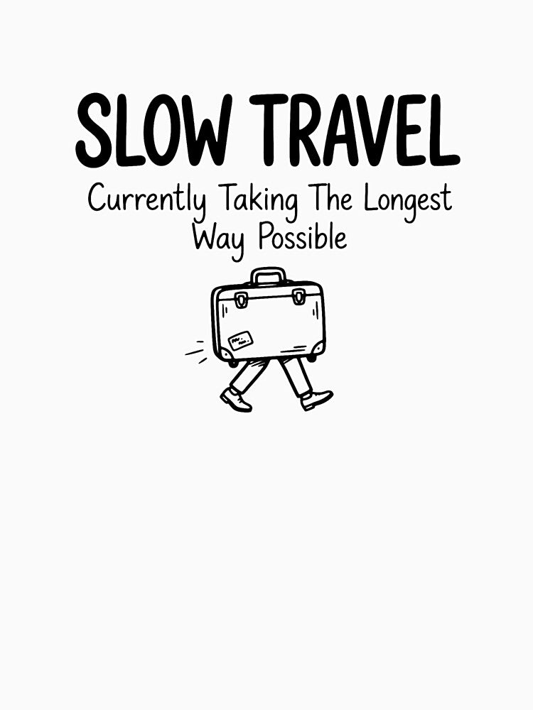 Slow Travel Currently Taking the Longest Way Possible Funny Travel Crew by Yellowriversss