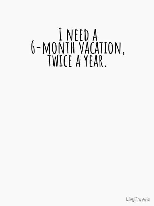 "I need a 6 month vacation" by LivyTravels