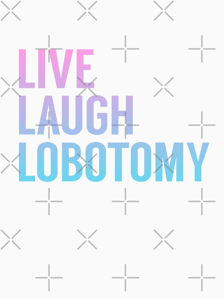 Live Laugh Lobotomy in Pink Blue Gradient by tinyteacups
