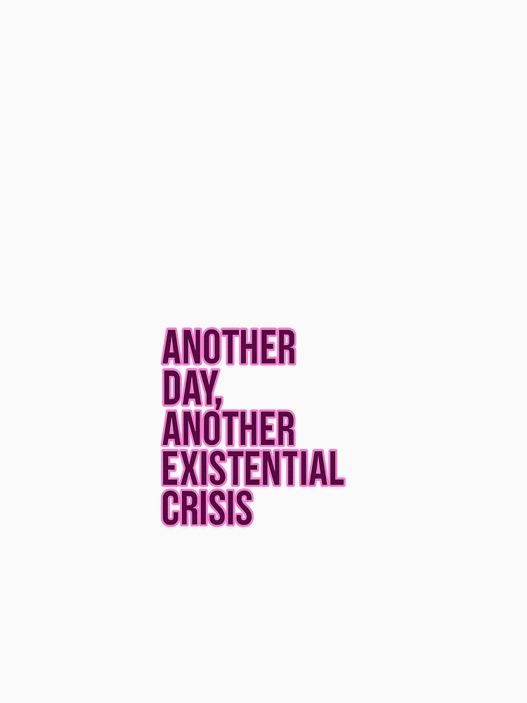 Another Day, Another Existential Crisis – Funny Job Hate Quote Tee by Shut Up and Stick It