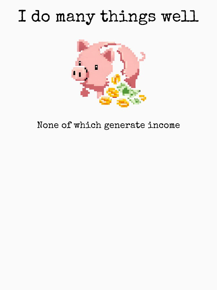 I do many things well, none of which generate income by MisterMessy