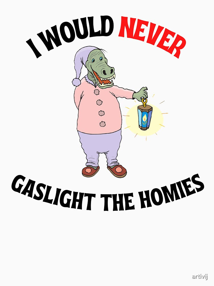 I would never gaslight the homies. by artivij