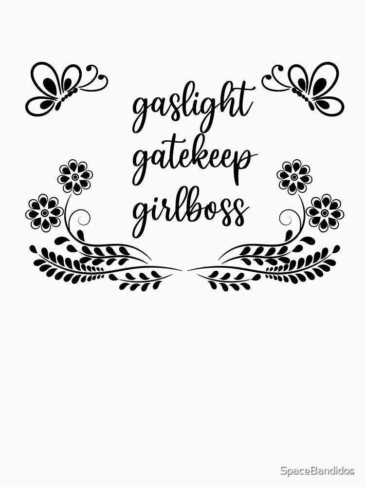 Gaslight Gatekeep Girlboss by SpaceBandidos